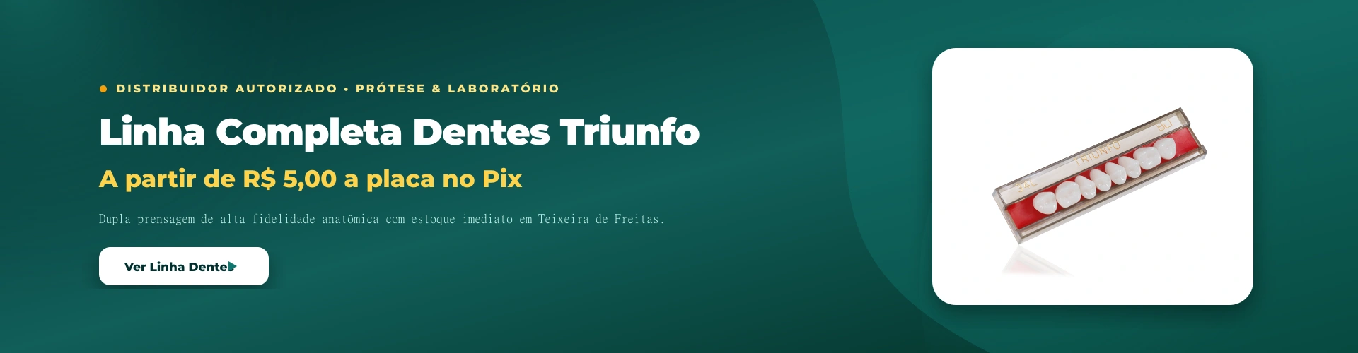 Linha Completa Dentes Triunfo - Preço de Distribuidor a partir de R$ 5,00 no Pix